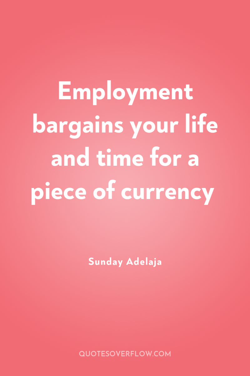 Employment bargains your life and time for a piece of...