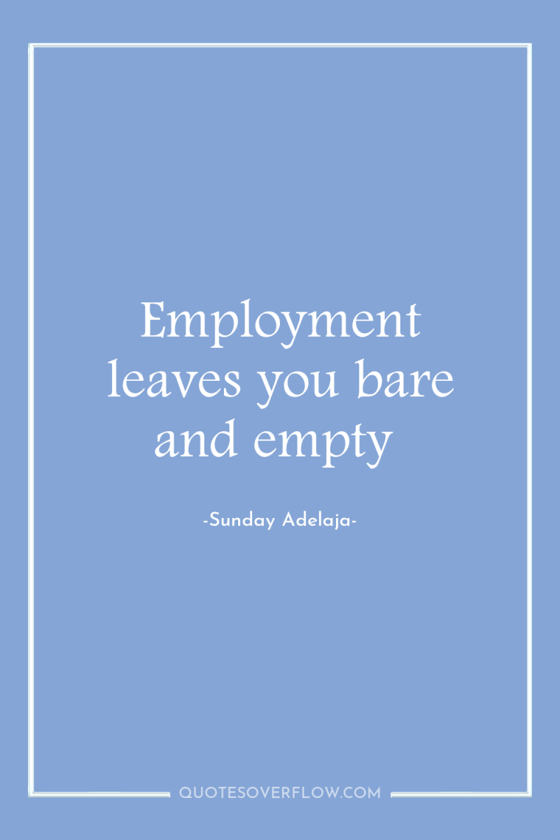 Employment leaves you bare and empty 
