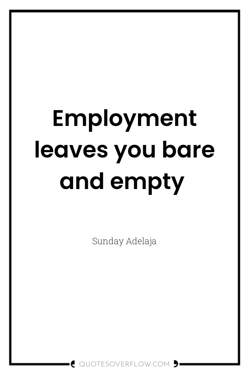Employment leaves you bare and empty 