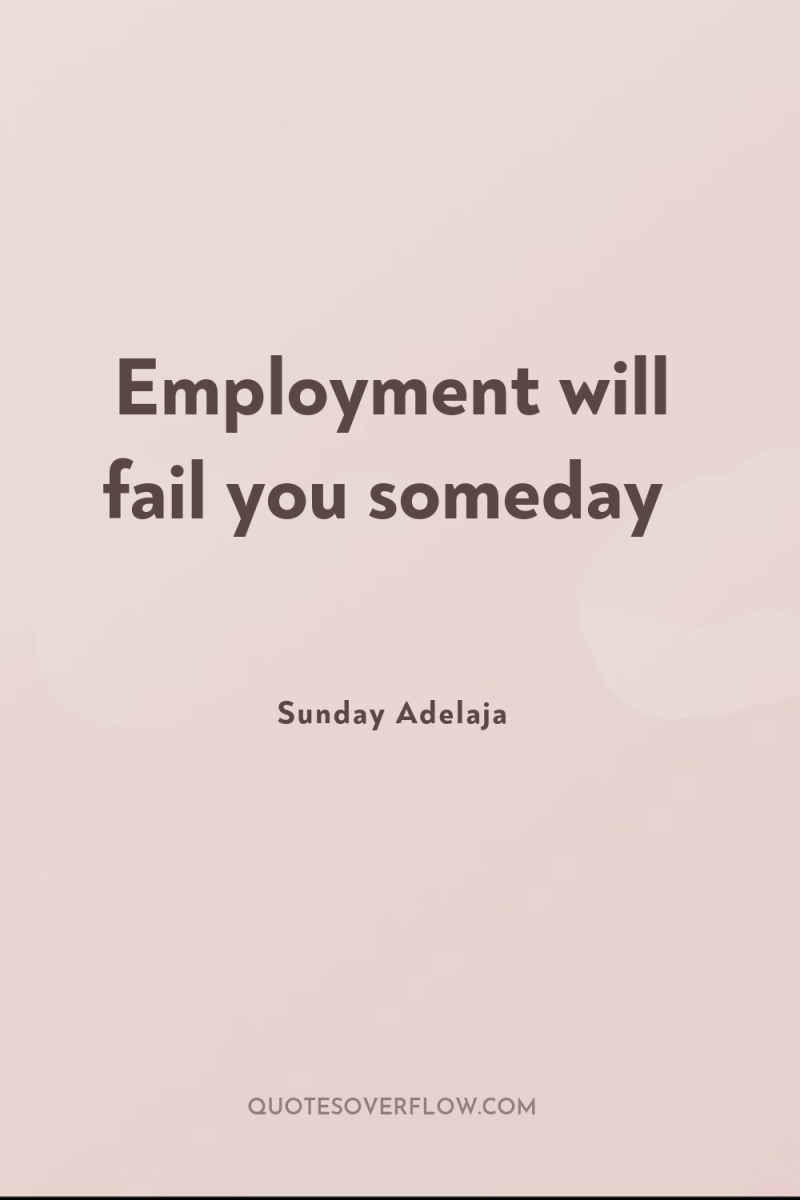 Employment will fail you someday 