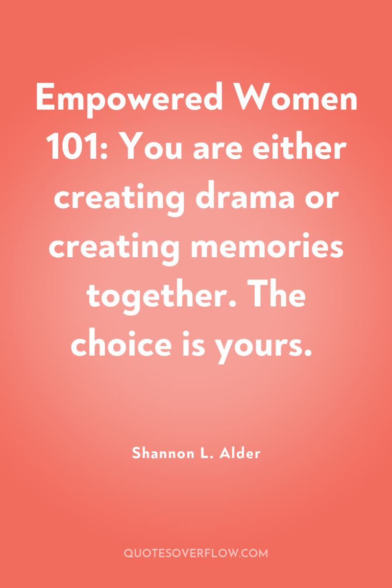 Empowered Women 101: You are either creating drama or creating...