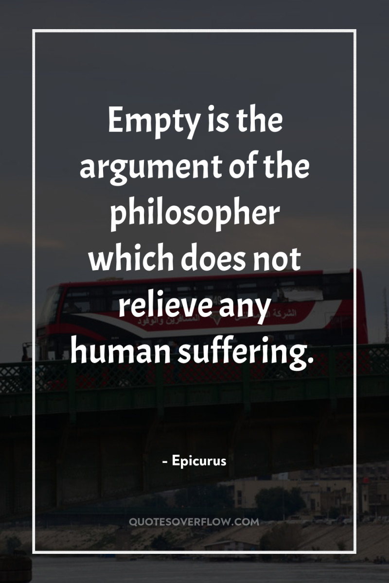 Empty is the argument of the philosopher which does not...