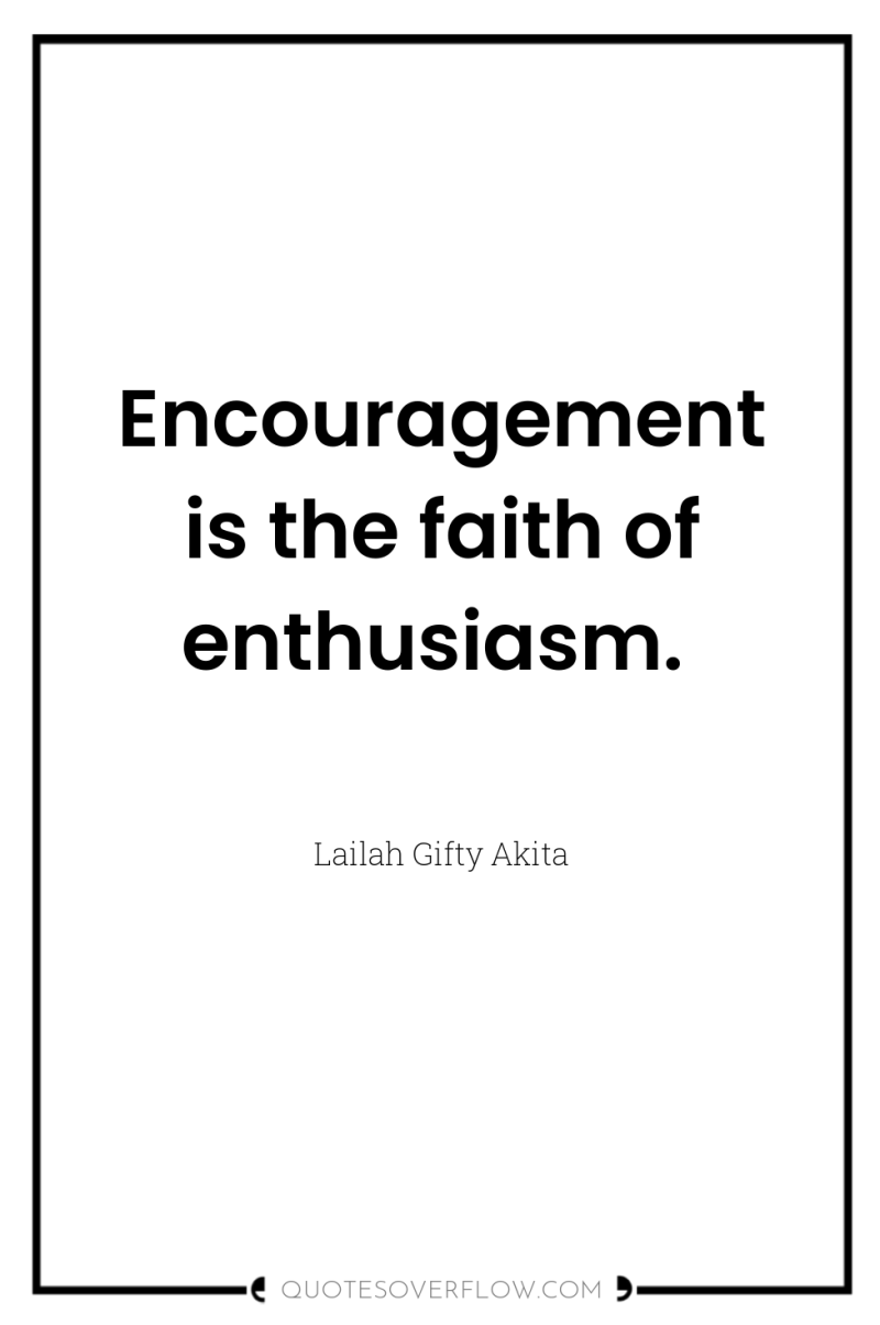 Encouragement is the faith of enthusiasm. 