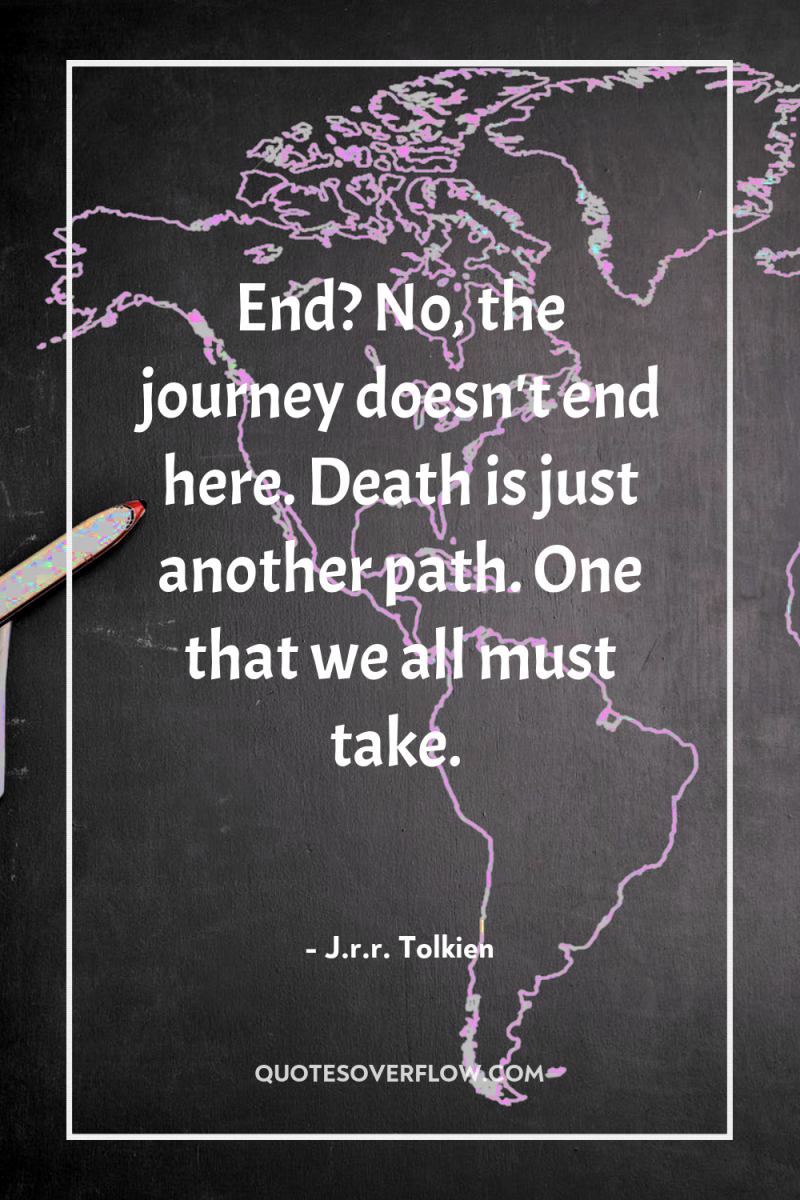 End? No, the journey doesn't end here. Death is just...