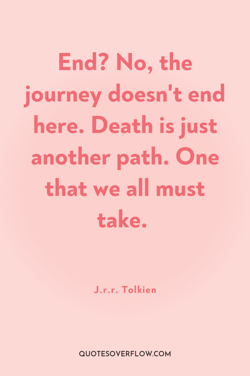 End? No, the journey doesn't end here. Death is just...
