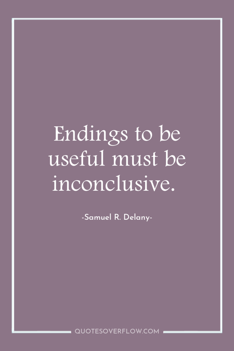 Endings to be useful must be inconclusive. 