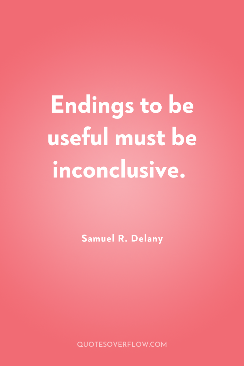 Endings to be useful must be inconclusive. 