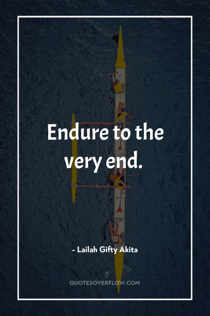 Endure to the very end. 