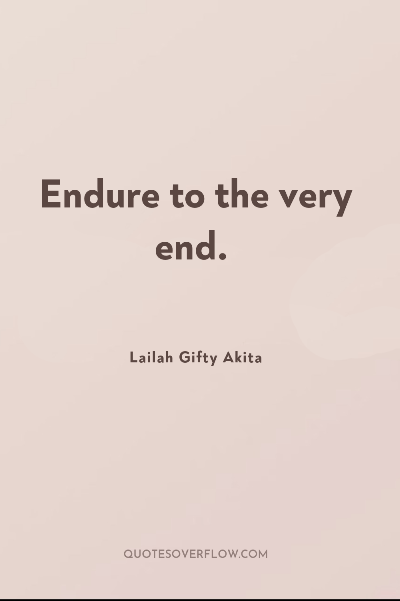 Endure to the very end. 