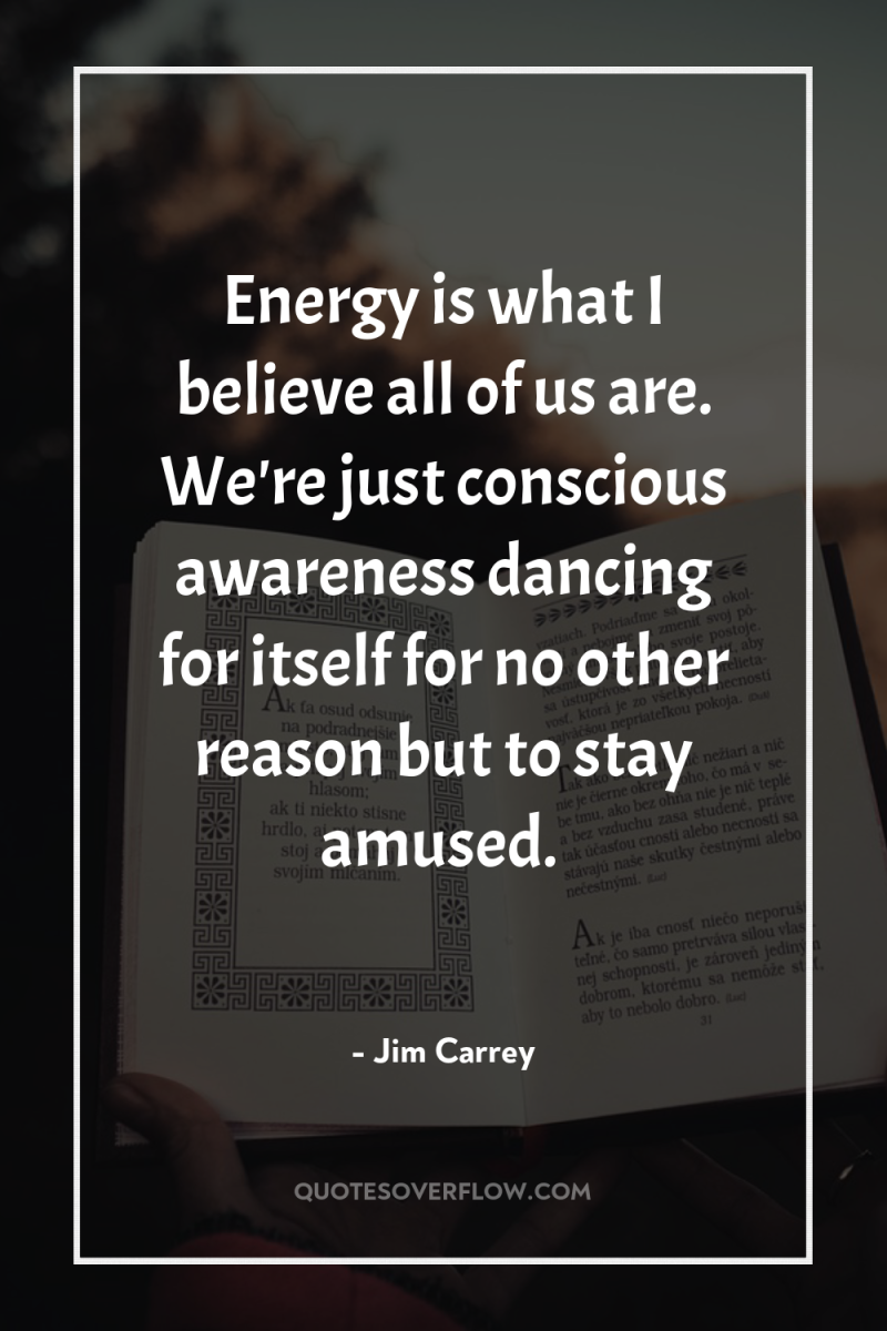 Energy is what I believe all of us are. We're...