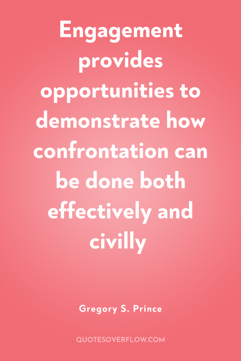 Engagement provides opportunities to demonstrate how confrontation can be done...
