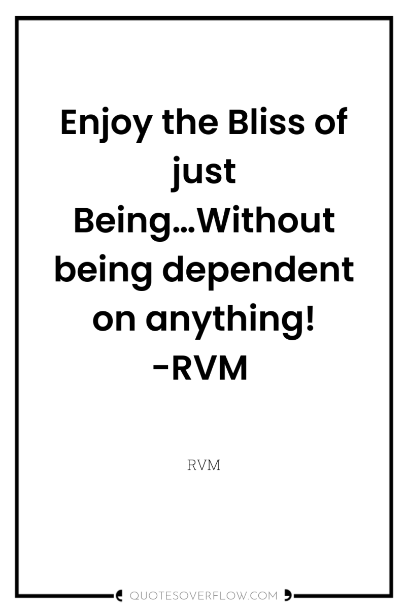 Enjoy the Bliss of just Being…Without being dependent on anything!...