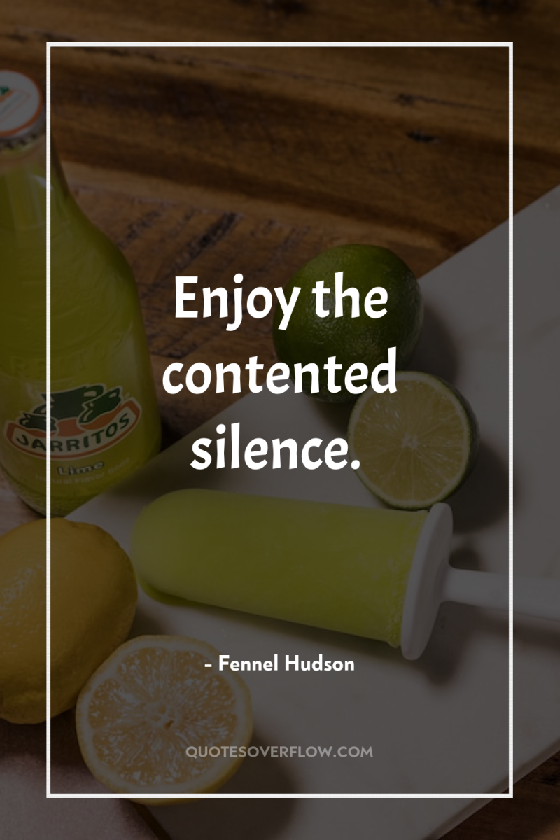 Enjoy the contented silence. 