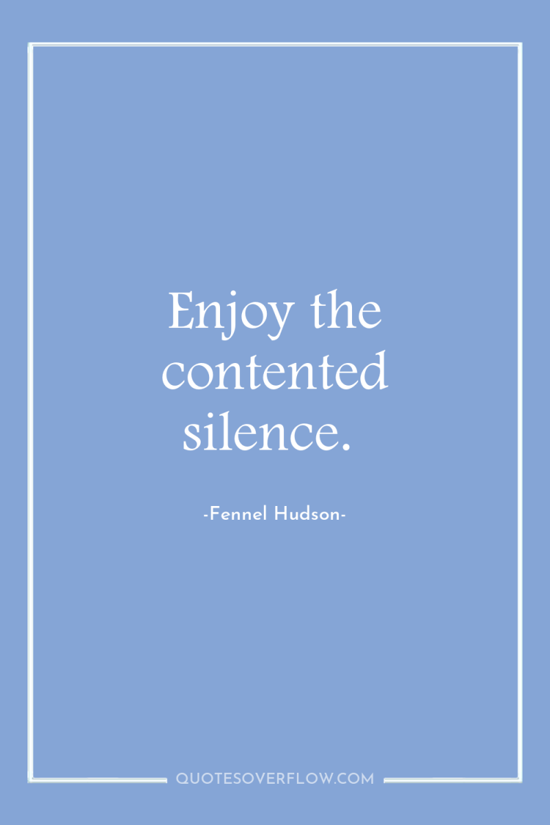 Enjoy the contented silence. 