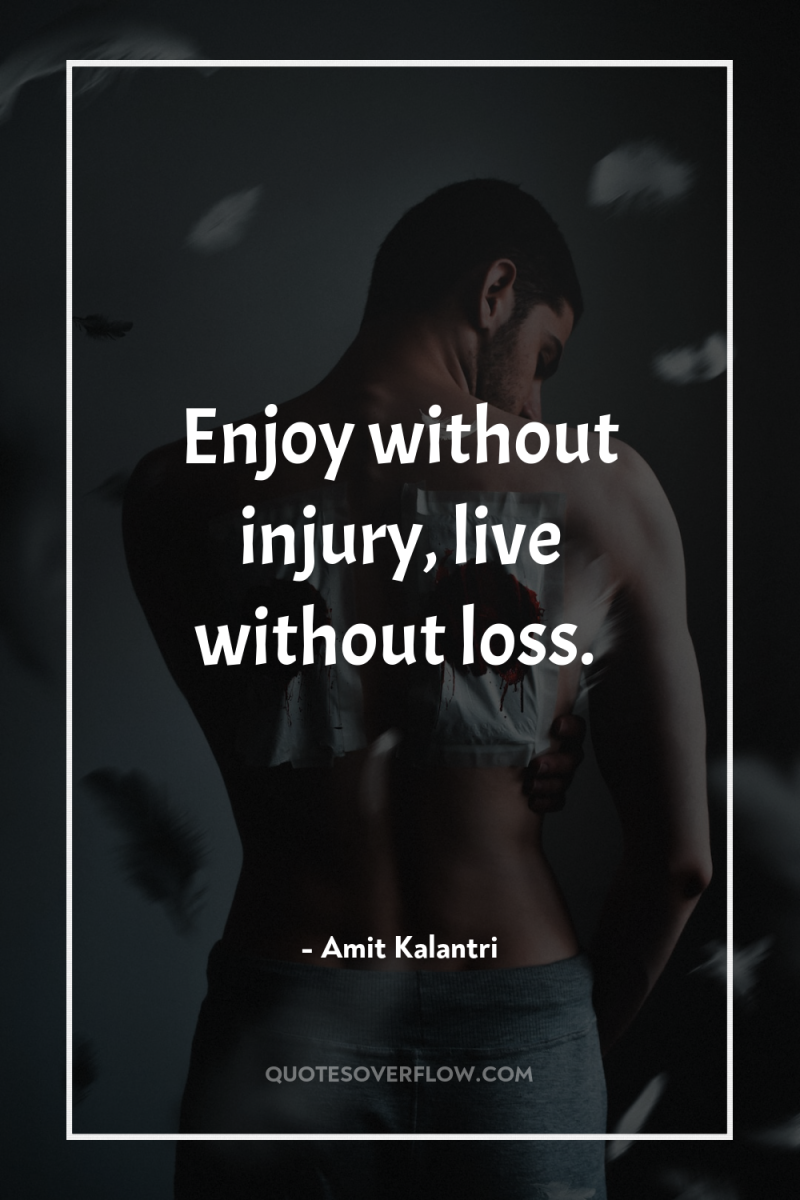 Enjoy without injury, live without loss. 