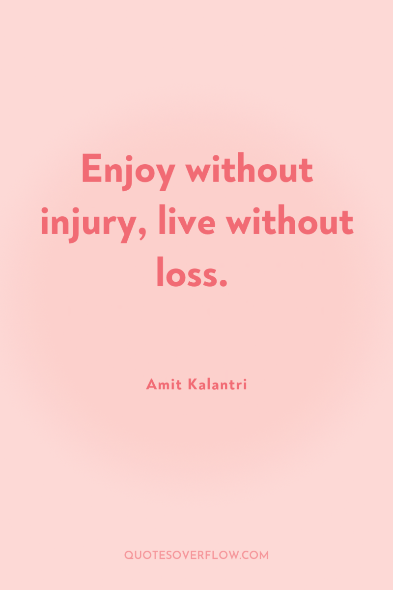 Enjoy without injury, live without loss. 
