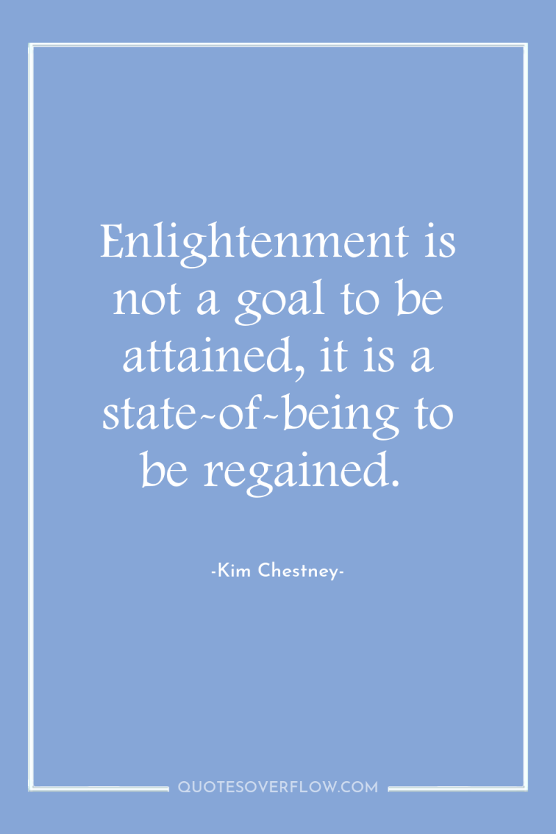 Enlightenment is not a goal to be attained, it is...