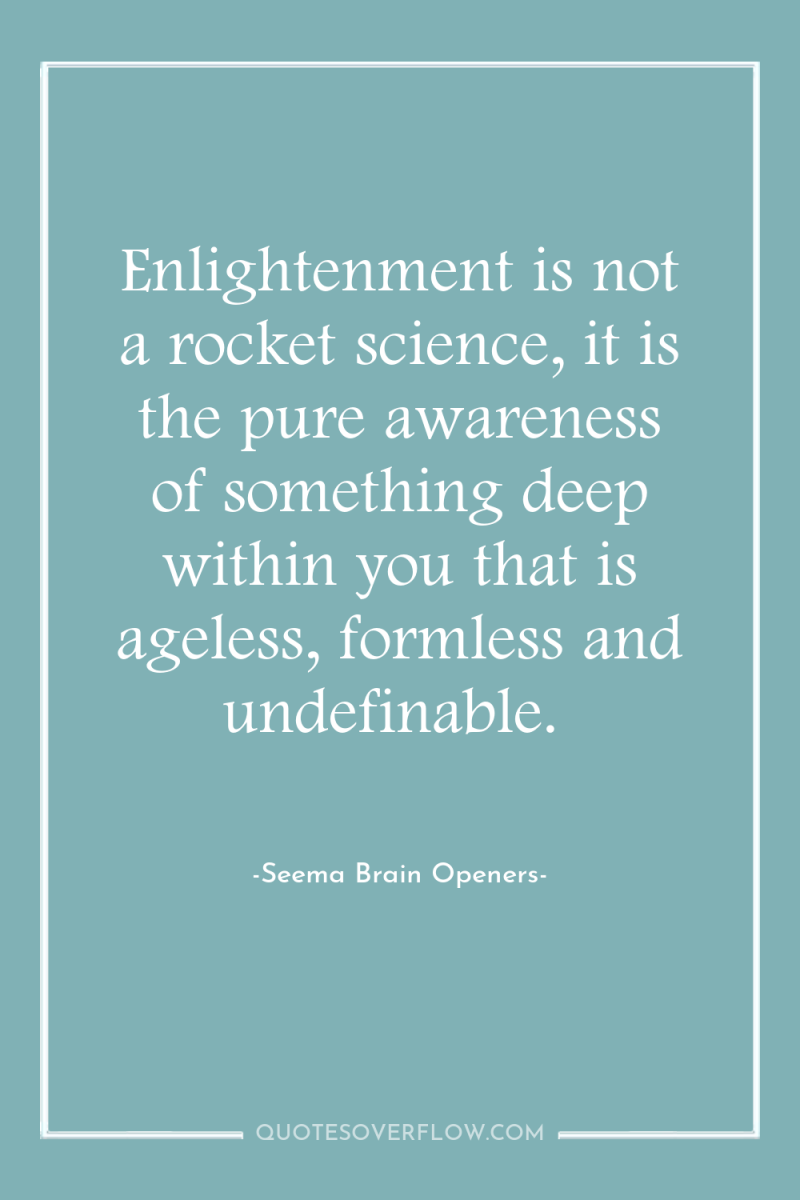 Enlightenment is not a rocket science, it is the pure...