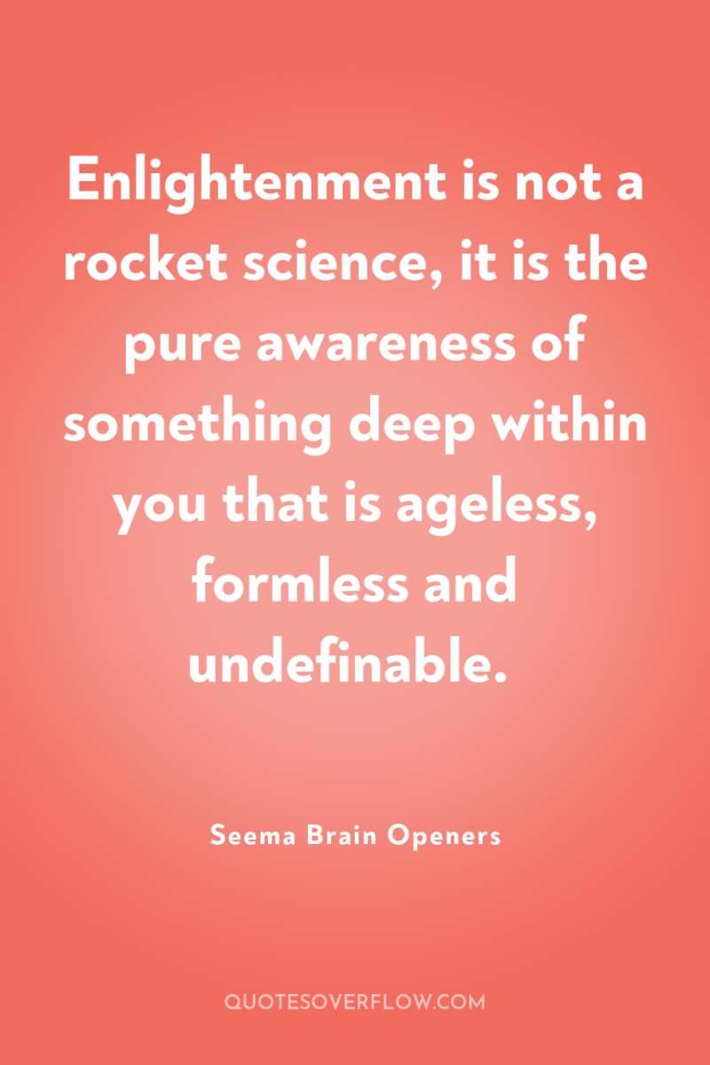 Enlightenment is not a rocket science, it is the pure...