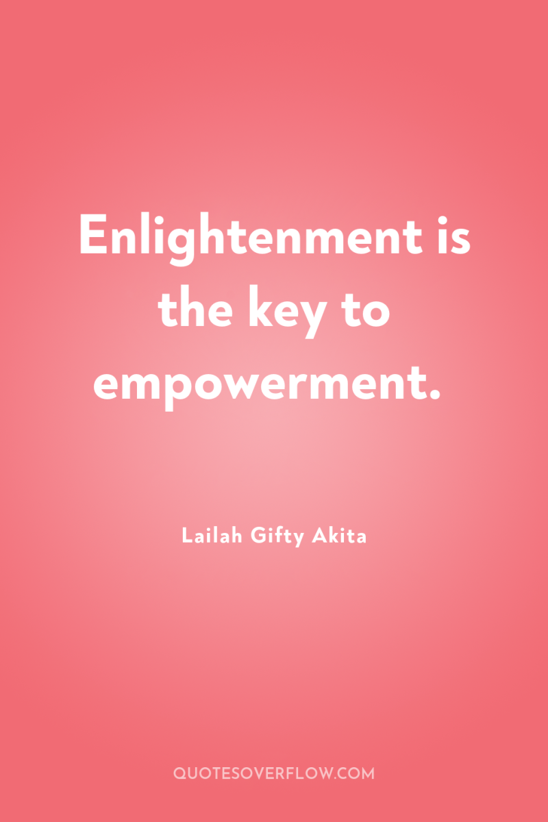 Enlightenment is the key to empowerment. 