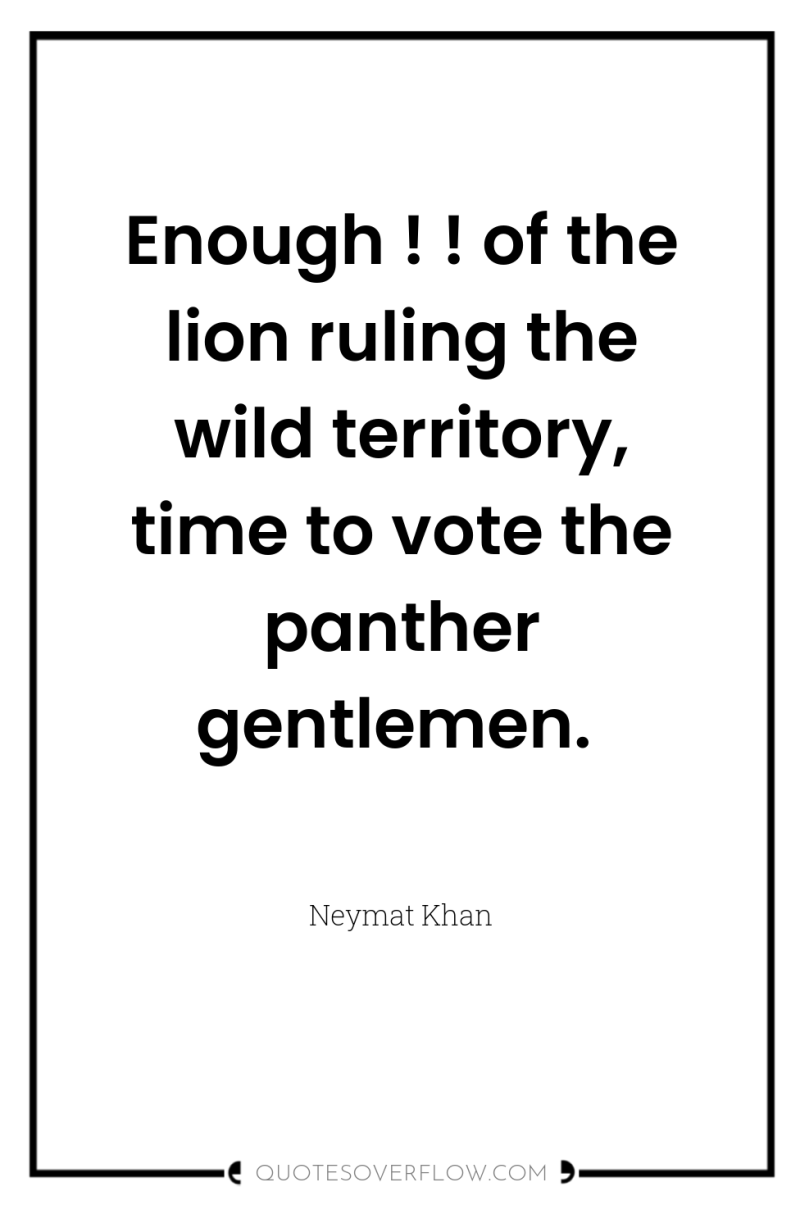 Enough ! ! of the lion ruling the wild territory,...