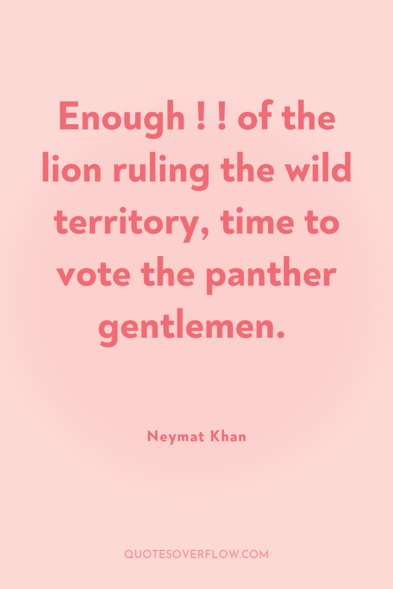 Enough ! ! of the lion ruling the wild territory,...