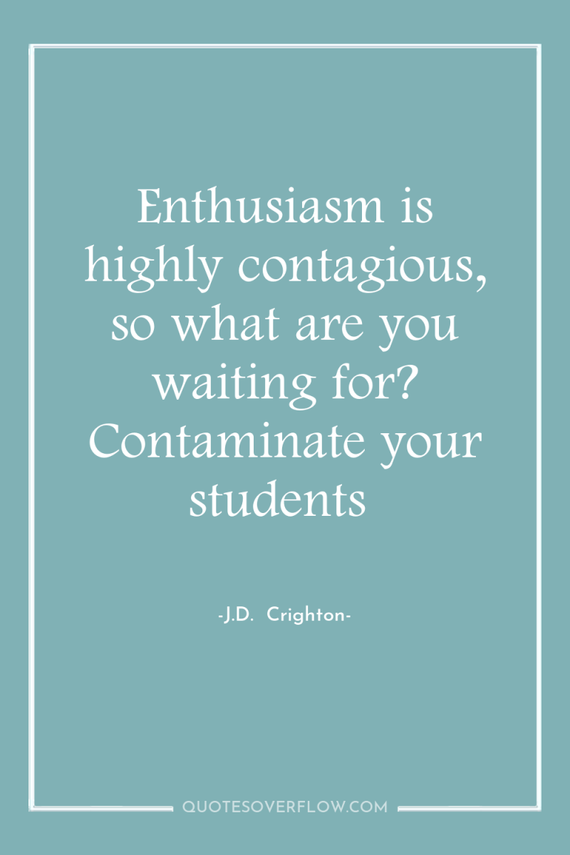 Enthusiasm is highly contagious, so what are you waiting for?...