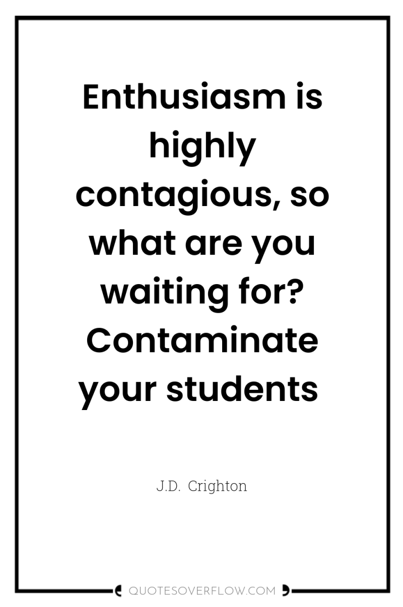 Enthusiasm is highly contagious, so what are you waiting for?...