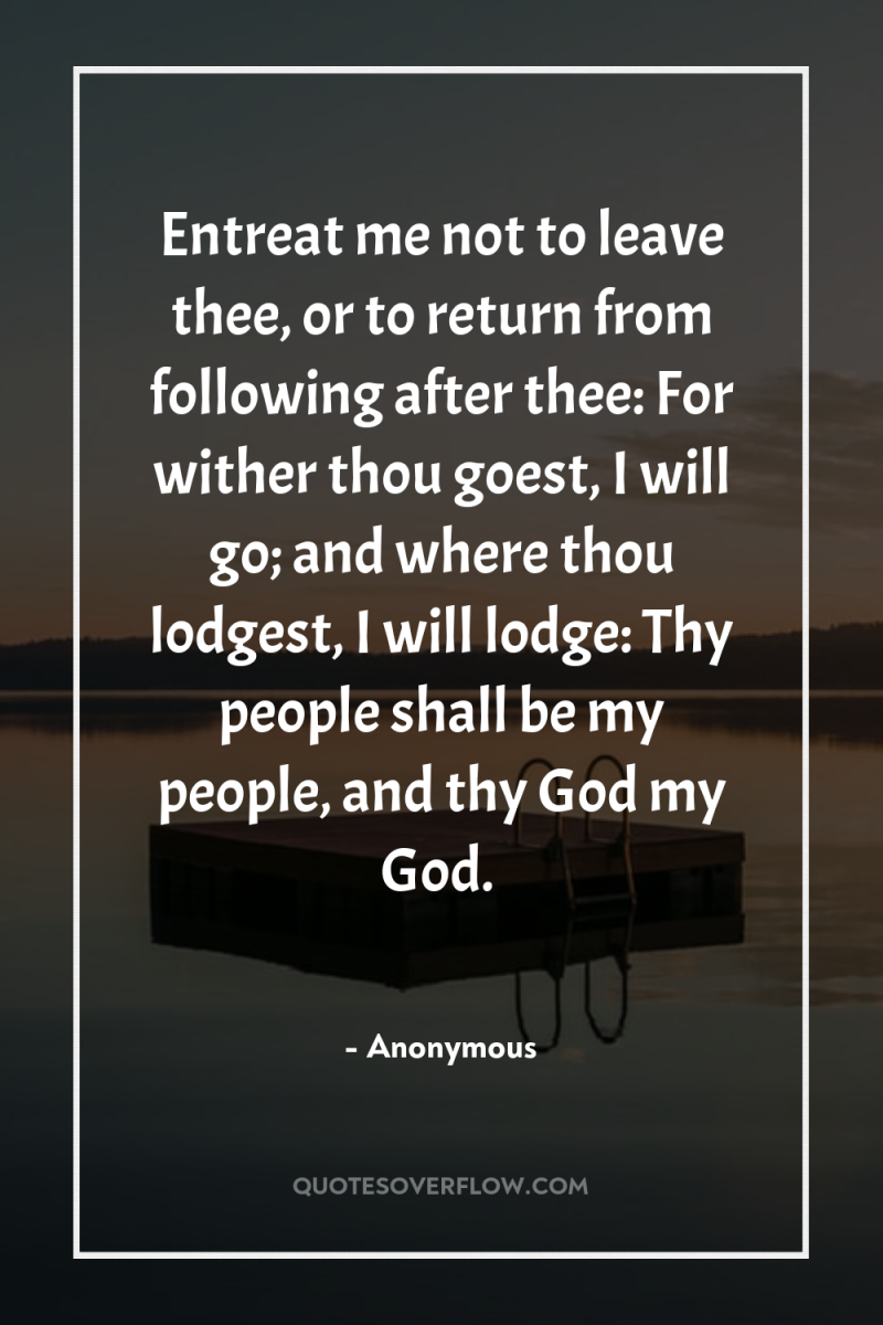 Entreat me not to leave thee, or to return from...