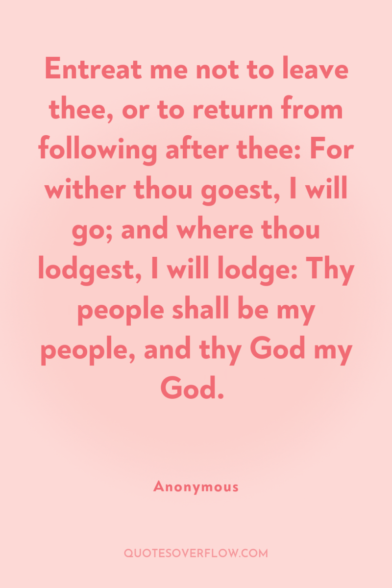 Entreat me not to leave thee, or to return from...