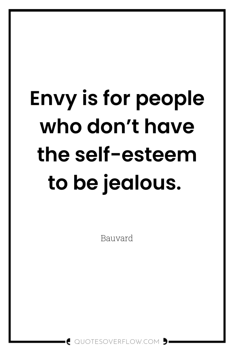 Envy is for people who don’t have the self-esteem to...