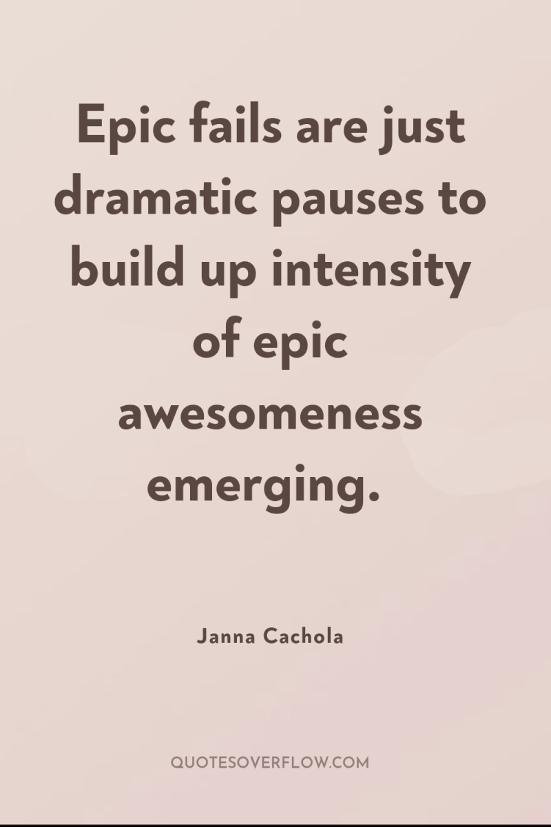 Epic fails are just dramatic pauses to build up intensity...