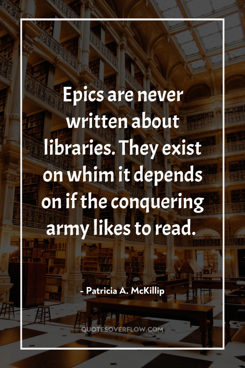 Epics are never written about libraries. They exist on whim...