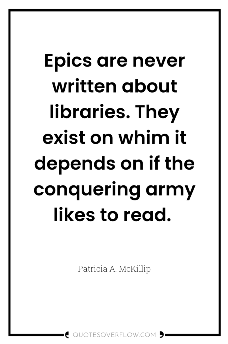 Epics are never written about libraries. They exist on whim...