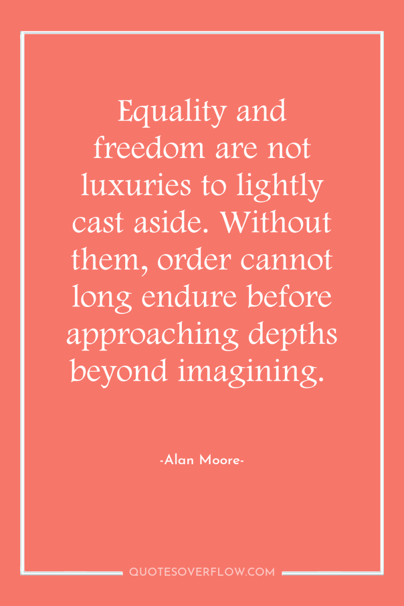Equality and freedom are not luxuries to lightly cast aside....