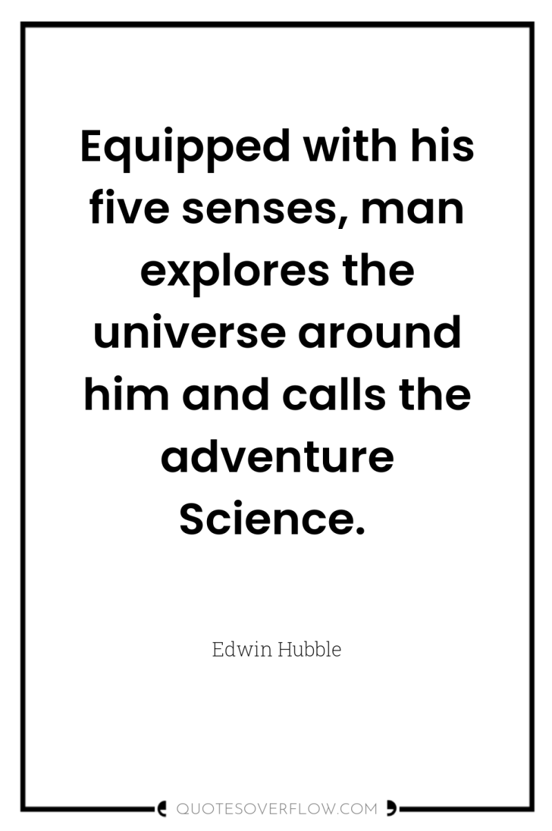 Equipped with his five senses, man explores the universe around...
