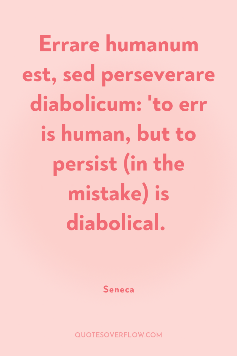 Errare humanum est, sed perseverare diabolicum: 'to err is human,...