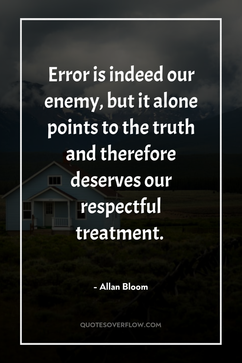 Error is indeed our enemy, but it alone points to...