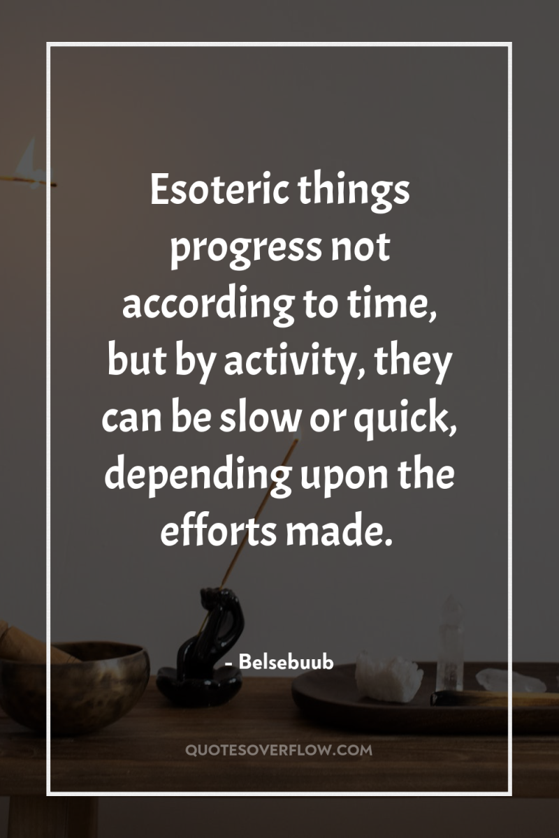 Esoteric things progress not according to time, but by activity,...