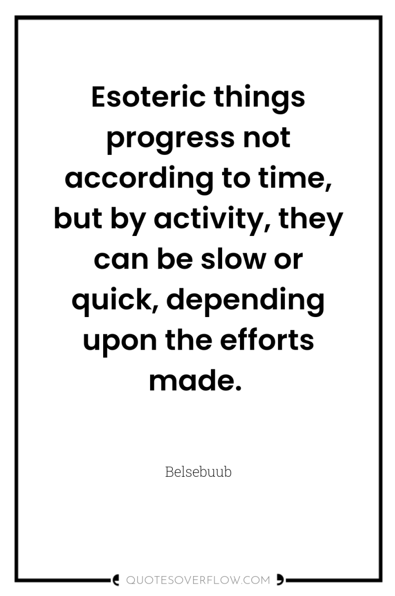 Esoteric things progress not according to time, but by activity,...