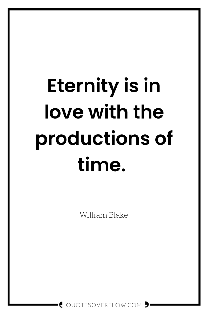 Eternity is in love with the productions of time. 