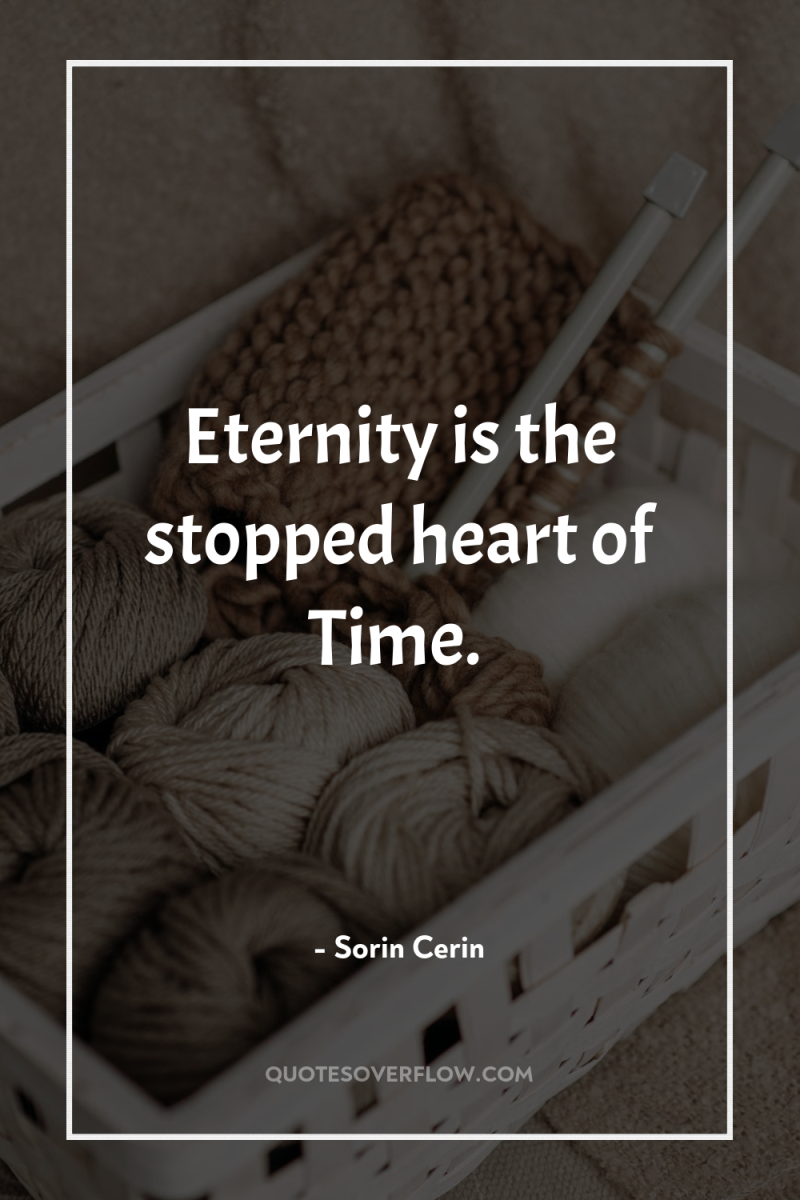 Eternity is the stopped heart of Time. 