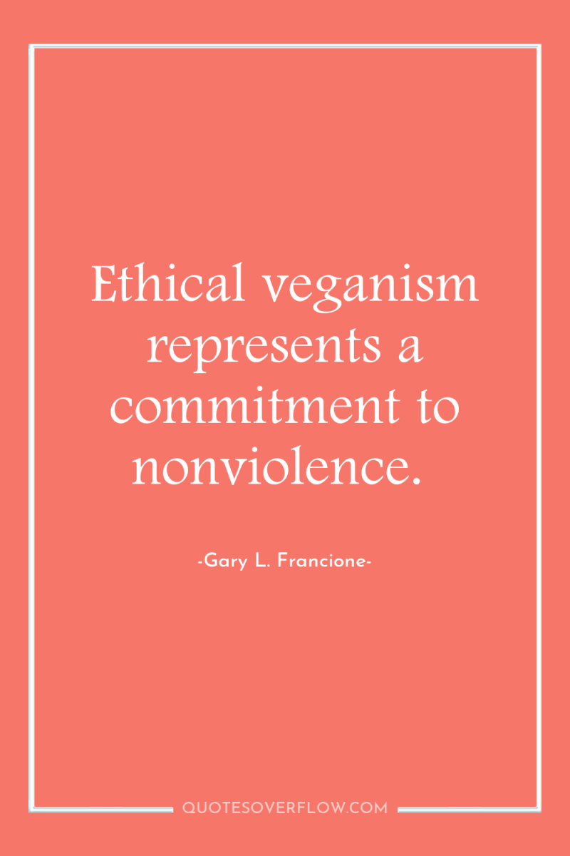Ethical veganism represents a commitment to nonviolence. 