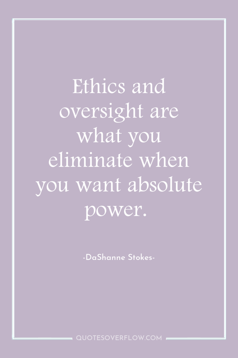 Ethics and oversight are what you eliminate when you want...