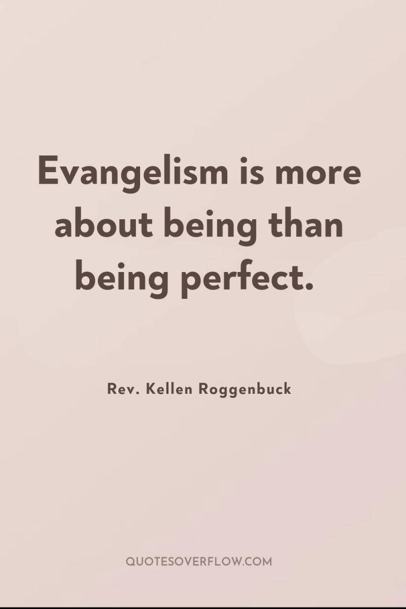 Evangelism is more about being than being perfect. 