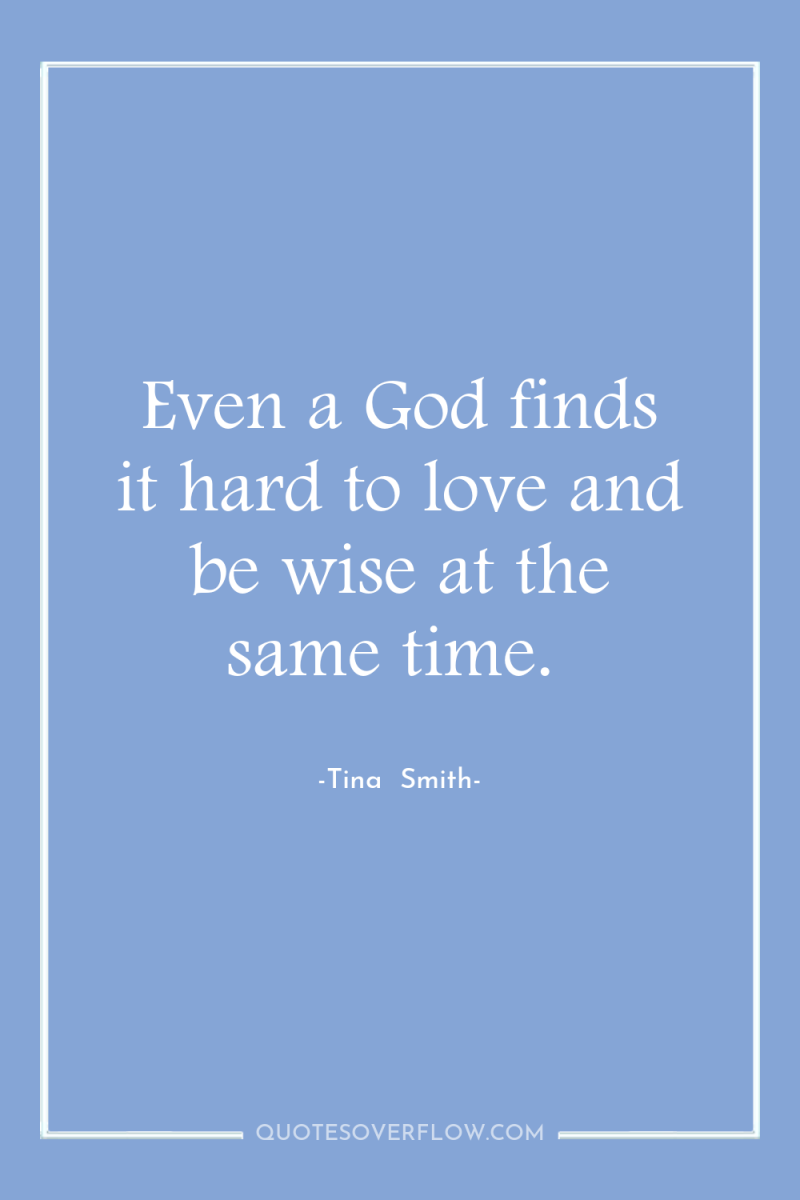 Even a God finds it hard to love and be...