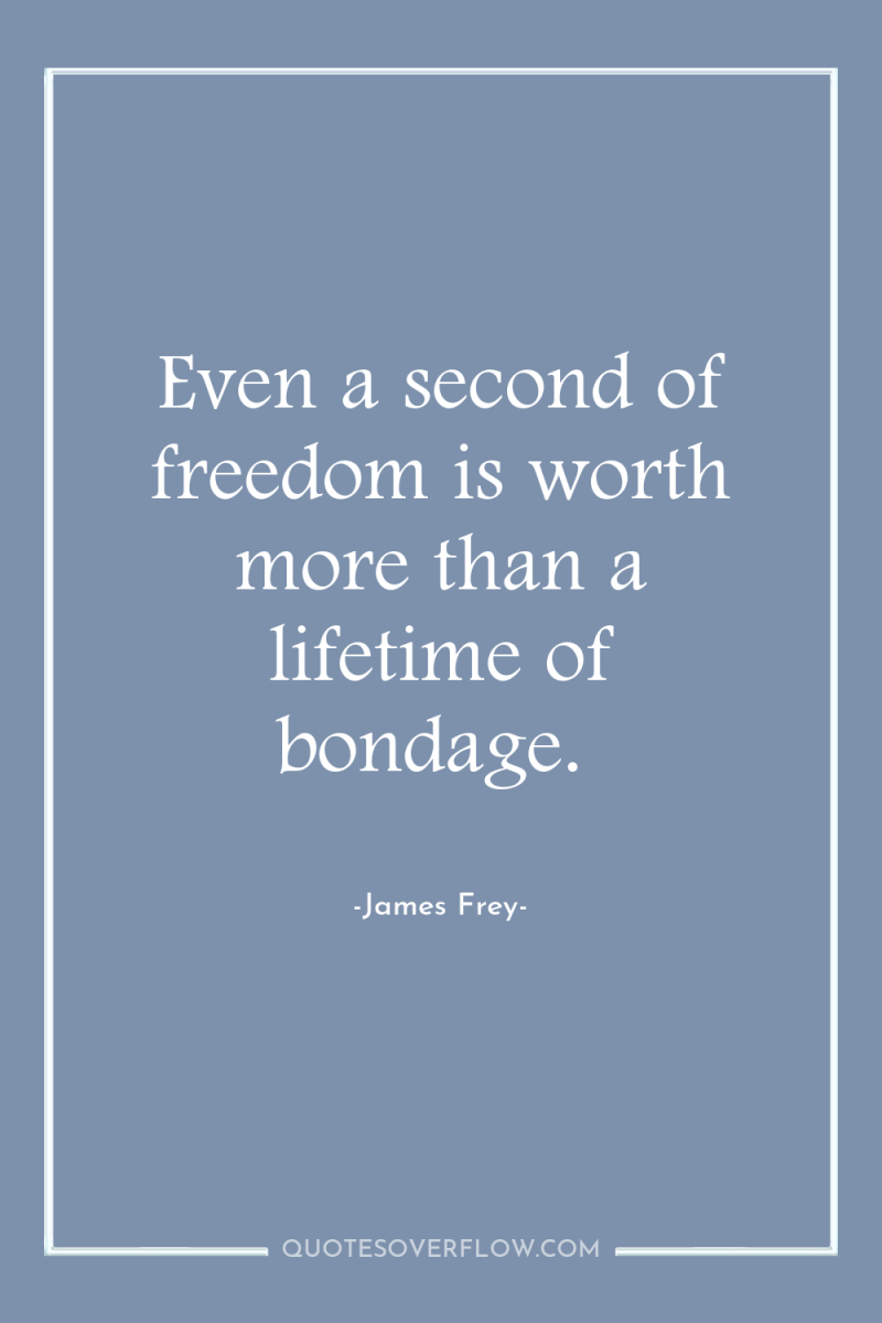Even a second of freedom is worth more than a...