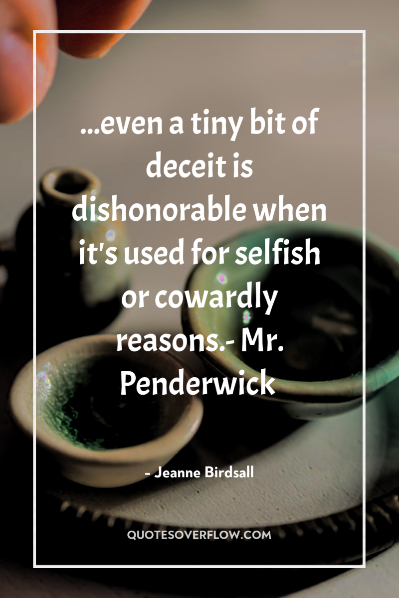 ...even a tiny bit of deceit is dishonorable when it's...
