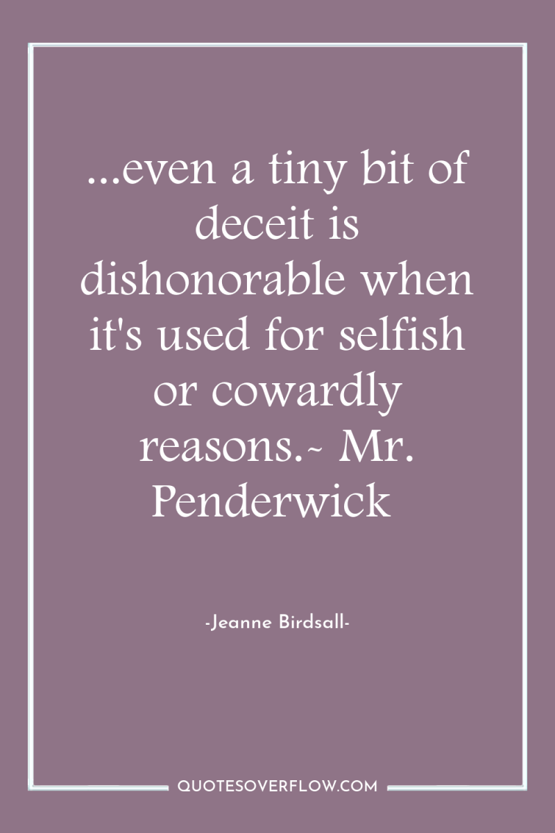 ...even a tiny bit of deceit is dishonorable when it's...