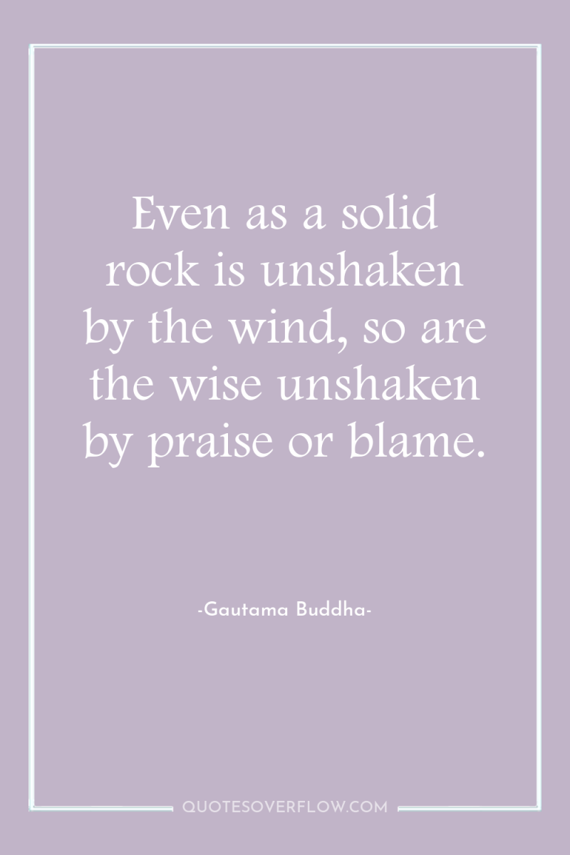 Even as a solid rock is unshaken by the wind,...